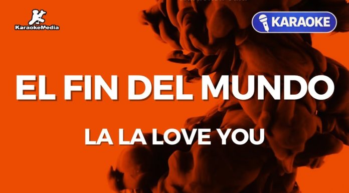 El fin del mundo – La La Love You (Karaoke con Letra)